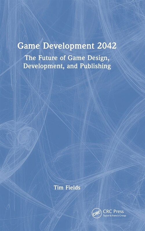 Game Development 2042 : The Future of Game Design, Development, and Publishing (Hardcover)