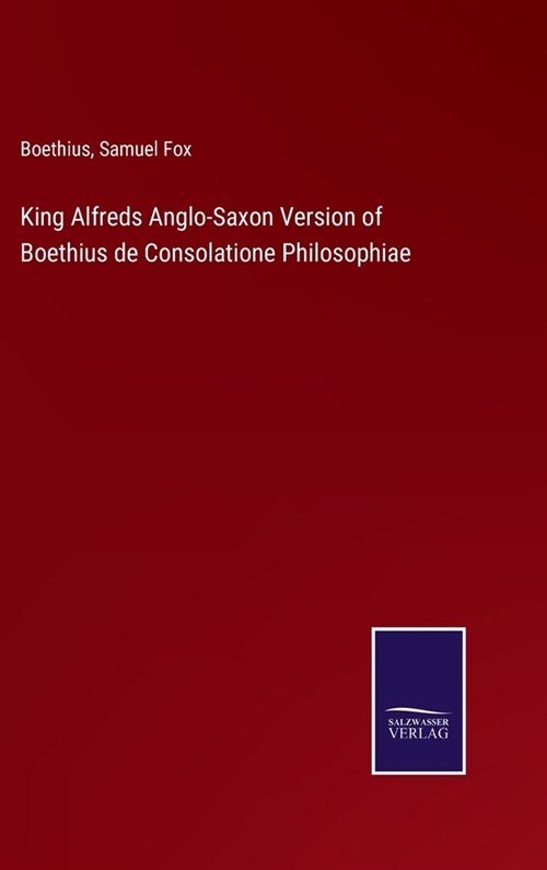 King Alfreds Anglo-Saxon Version of Boethius de Consolatione Philosophiae (Hardcover)