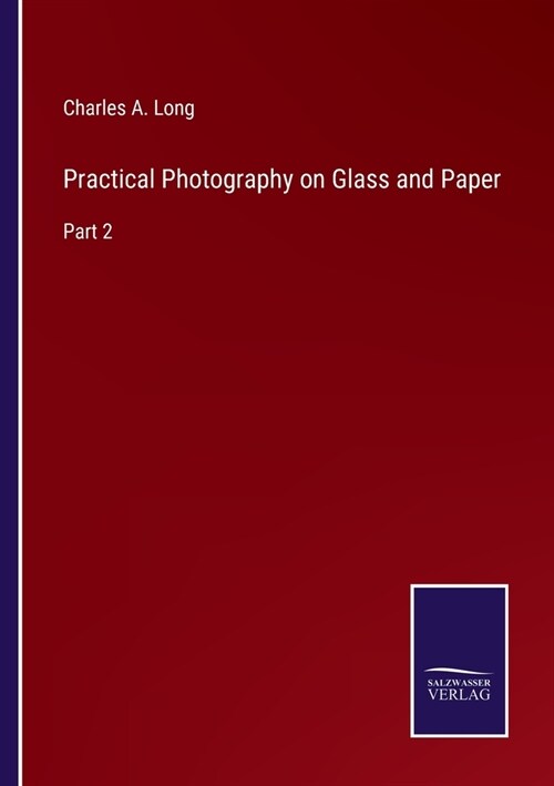 Practical Photography on Glass and Paper: Part 2 (Paperback)