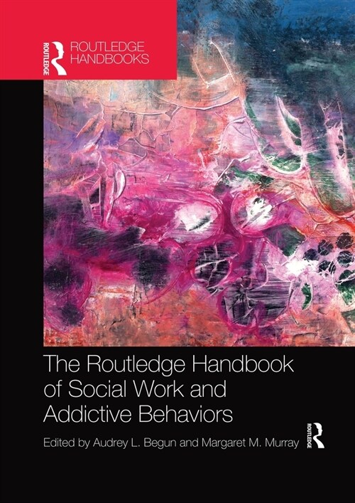 The Routledge Handbook of Social Work and Addictive Behaviors (Paperback)