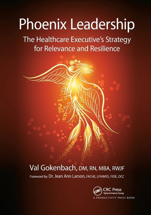 Phoenix Leadership : The Healthcare Executive’s Strategy for Relevance and Resilience (Paperback)