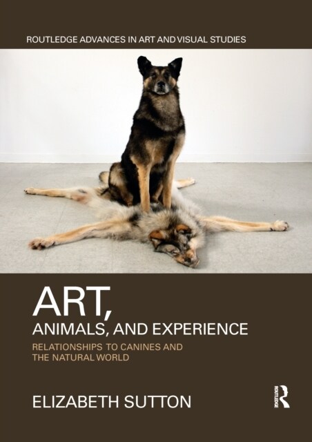 Art, Animals, and Experience : Relationships to Canines and the Natural World (Paperback)