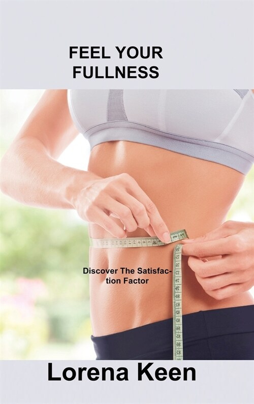 Feel Your Fullness: Discover The Satisfaction Factor (Hardcover)