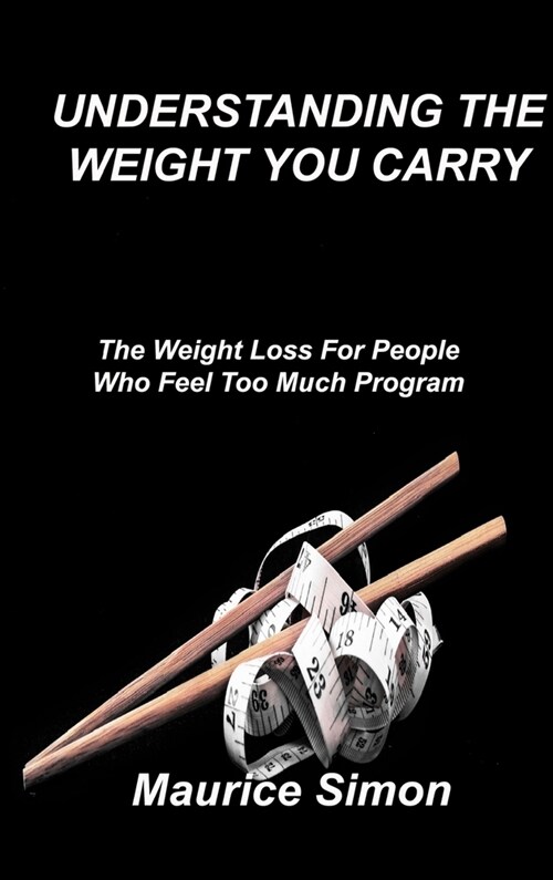 Understanding the Weight You Carry: The Weight Loss For People Who Feel Too Much Program (Hardcover)