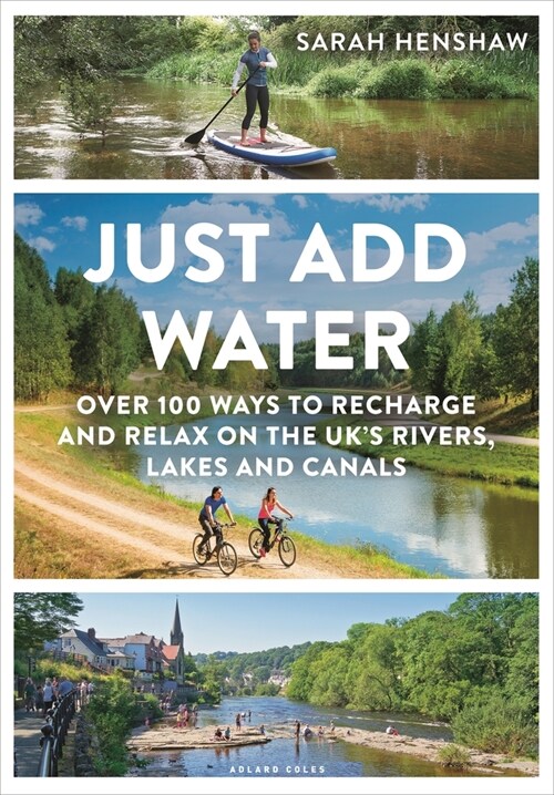 Just Add Water : Over 100 ways to recharge and relax on the UKs rivers, lakes and canals (Paperback)