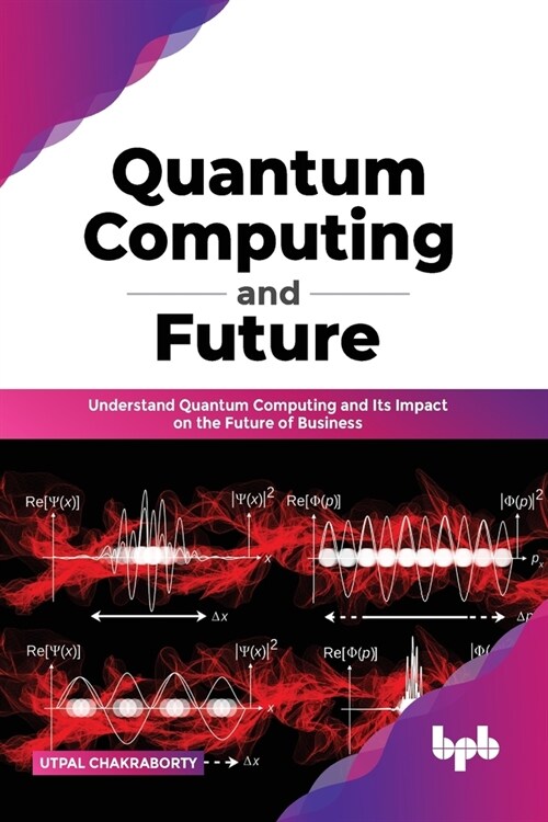 Quantum Computing and Future: Understand Quantum Computing and Its Impact on the Future of Business (Paperback)