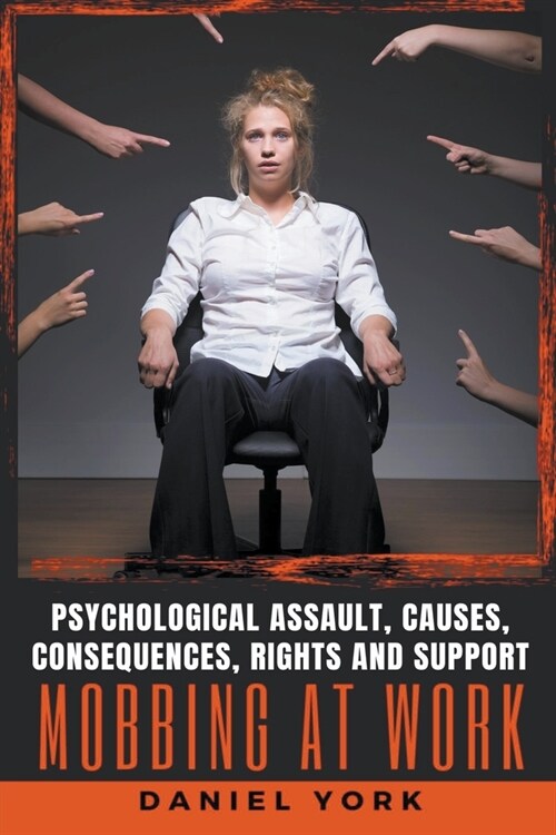 Mobbing at Work: Psychological Assault, Causes, Consequences, Rights and Support (Paperback)