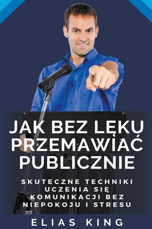 Jak Bez Lęku Przemawiac Publicznie: Skuteczne Techniki Uczenia Się Komunikacji Bez Niepokoju I Stresu (Paperback)