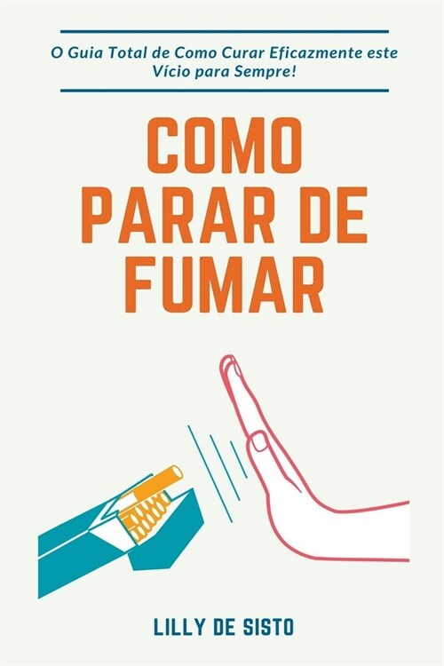 Como Parar de Fumar: O Guia Total de Como Curar Eficazmente este V?io para Sempre! (Paperback)