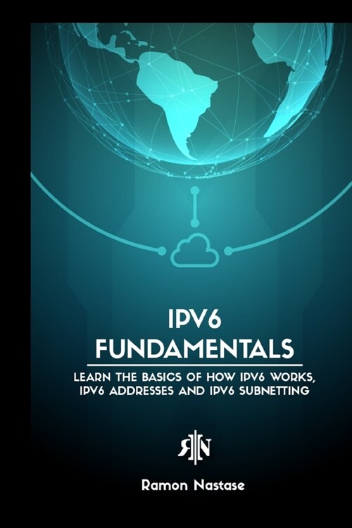 IPv6 Protocol for Beginners: Your Quick Guide for Learning the Fundamentals of the IPv6 Protocol (Paperback)