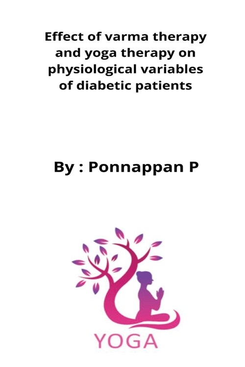 Effect of varma therapy and yoga therapy on physiological variables of diabetic patients (Paperback)