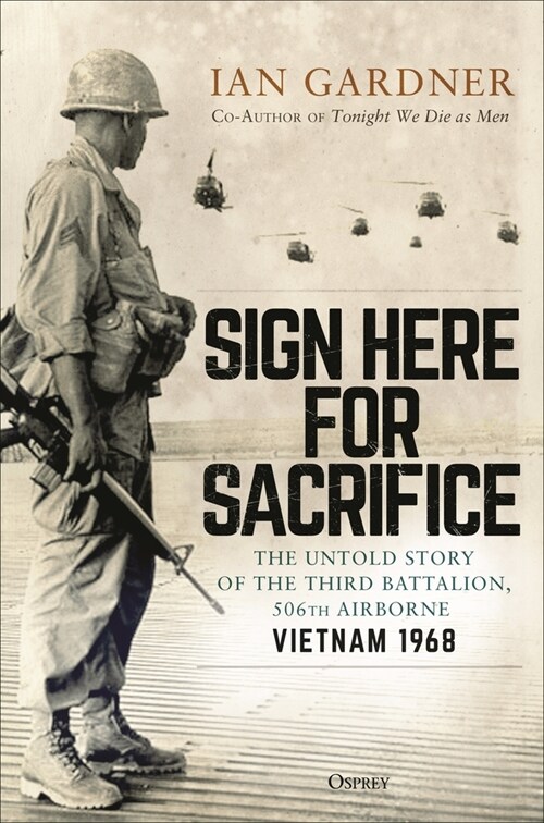 Sign Here for Sacrifice : The Untold Story of the Third Battalion, 506th Airborne, Vietnam 1968 (Hardcover)