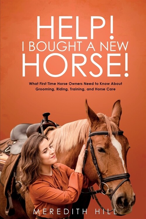 Help! I Bought a New Horse!: What First Time Horse Owners Need to Know About Grooming, Riding, Training, and Horse Care (Paperback)
