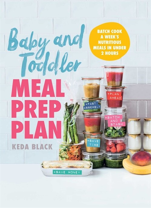 Baby and Toddler Meal Prep Plan: Batch Cook a Weeks Nutritious Meals in Under 2 Hours (Paperback)
