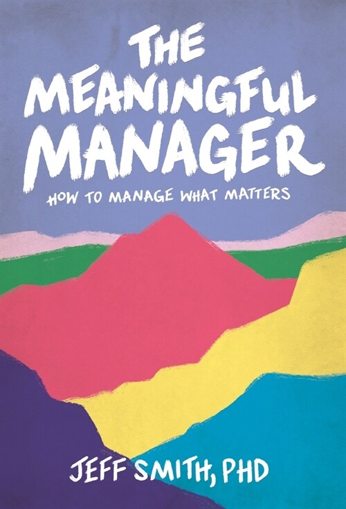 The Meaningful Manager: How to Manage What Matters (Hardcover)