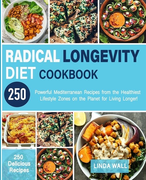 Radical Longevity Diet Cookbook: Powerful Mediterranean Recipes from the Healthiest Lifestyle Zones on the Planet for Living Longer! (Paperback)
