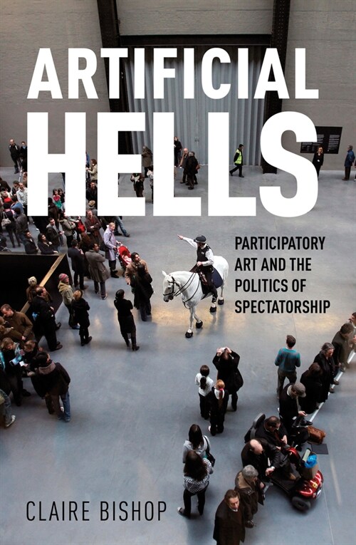Artificial Hells : Participatory Art and the Politics of Spectatorship (Paperback)