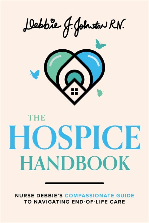 The Hospice Handbook: Nurse Debbies Compassionate Guide to End-Of-Life Care (Paperback)