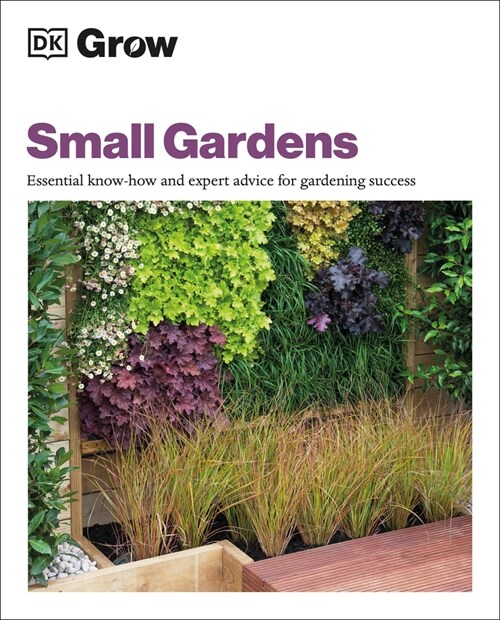 Grow Small Gardens: Essential Know-How and Expert Advice for Gardening Success (Paperback)