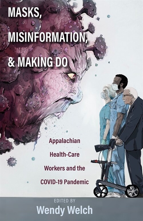 Masks, Misinformation, and Making Do: Appalachian Health-Care Workers and the Covid-19 Pandemic (Hardcover)
