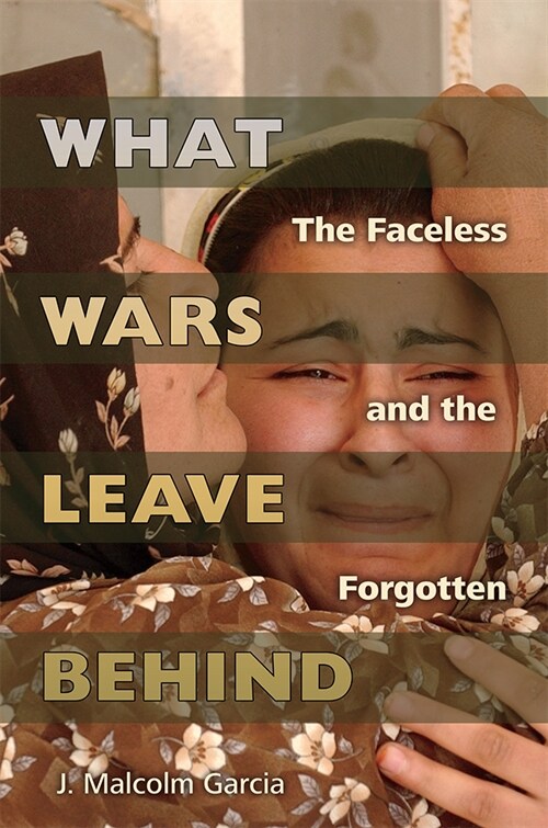 What Wars Leave Behind: The Faceless and the Forgotten (Paperback)