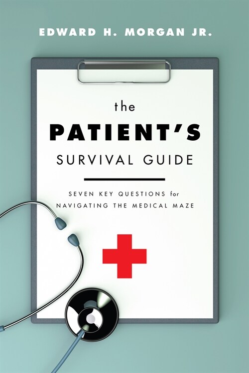The Patients Survival Guide: Seven Key Questions for Navigating the Medical Maze (Paperback)