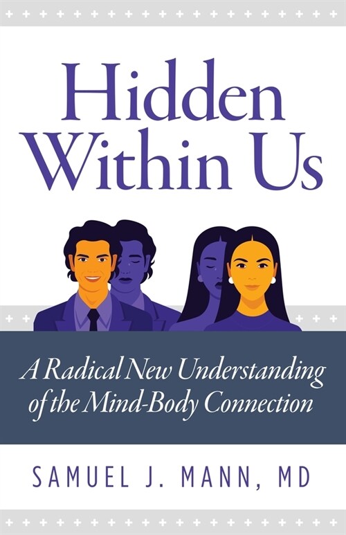 Hidden Within Us: A Radical New Understanding of the Mind-Body Connection (Paperback)