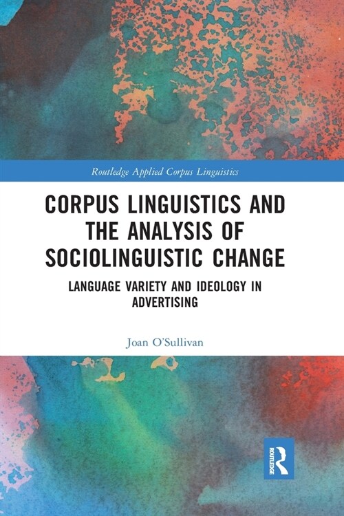 Corpus Linguistics and the Analysis of Sociolinguistic Change : Language Variety and Ideology in Advertising (Paperback)