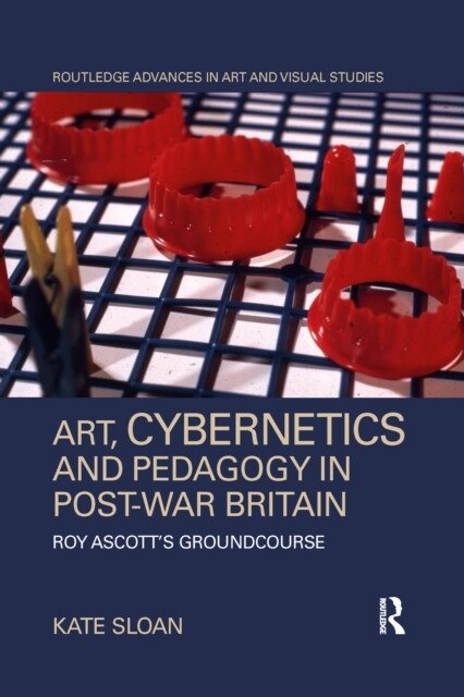 Art, Cybernetics and Pedagogy in Post-War Britain : Roy Ascott’s Groundcourse (Paperback)