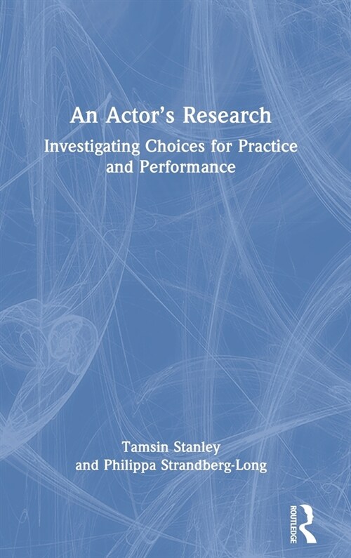 An Actor’s Research : Investigating Choices for Practice and Performance (Hardcover)