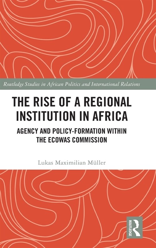 The Rise of a Regional Institution in Africa : Agency and Policy-formation within the ECOWAS Commission (Hardcover)