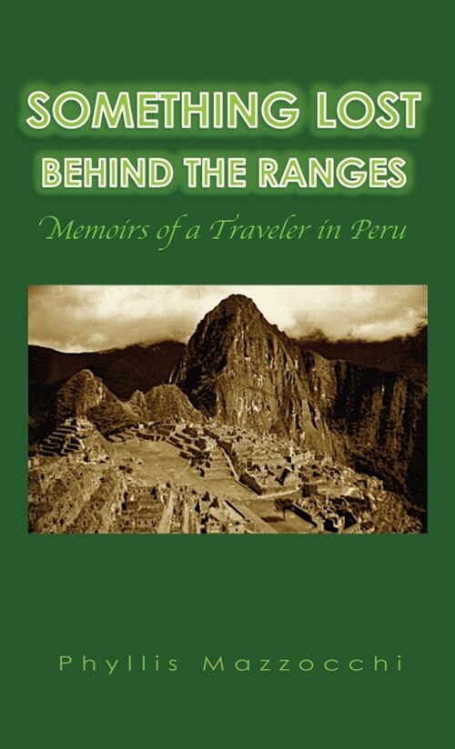 Something Lost Behind the Ranges: Memoirs of a Traveler in Peru (Hardcover)
