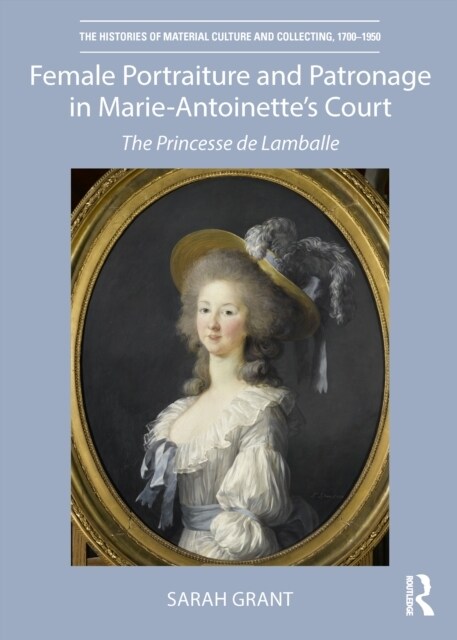 Female Portraiture and Patronage in Marie Antoinettes Court : The Princesse de Lamballe (Paperback)