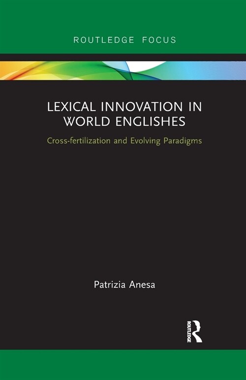 Lexical Innovation in World Englishes : Cross-fertilization and Evolving Paradigms (Paperback)