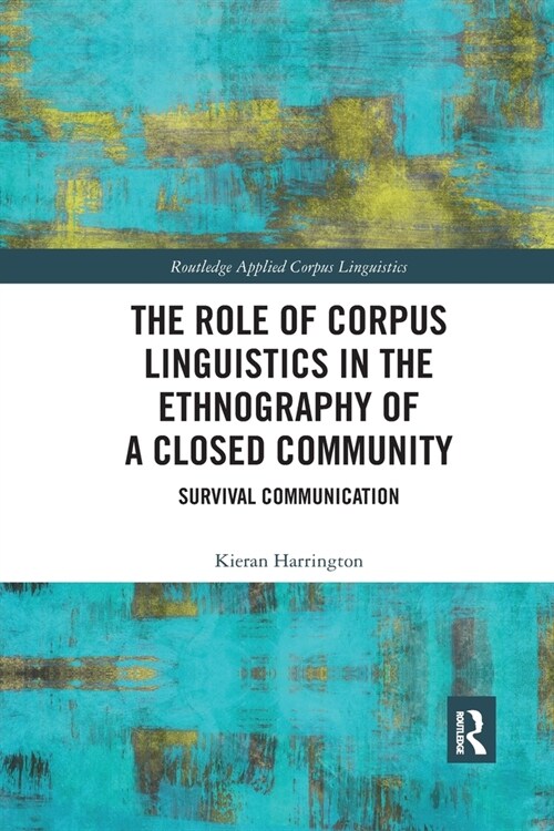 The Role of Corpus Linguistics in the Ethnography of a Closed Community : Survival Communication (Paperback)