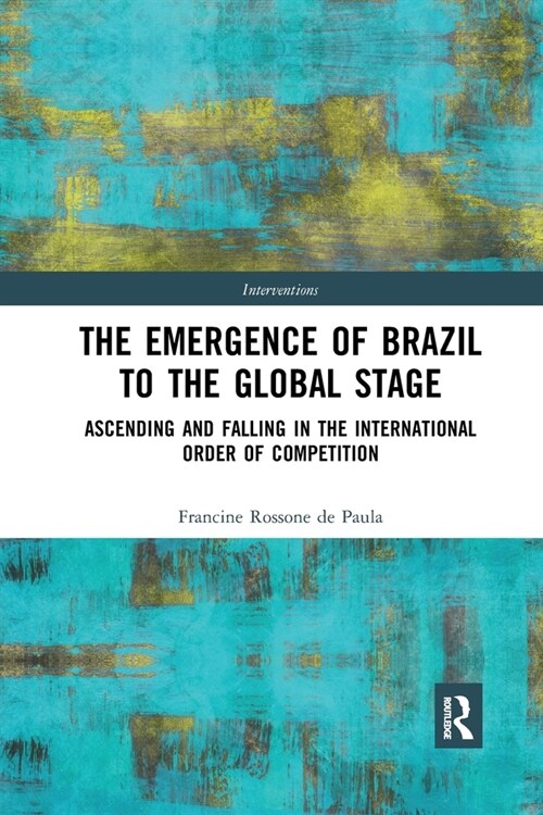 The Emergence of Brazil to the Global Stage : Ascending and Falling in the International Order of Competition (Paperback)