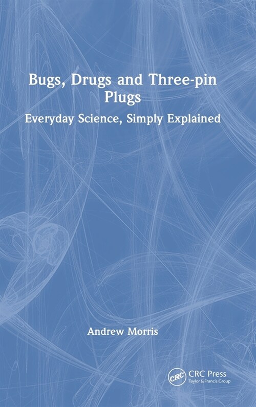 Bugs, Drugs and Three-pin Plugs : Everyday Science, Simply Explained (Hardcover)