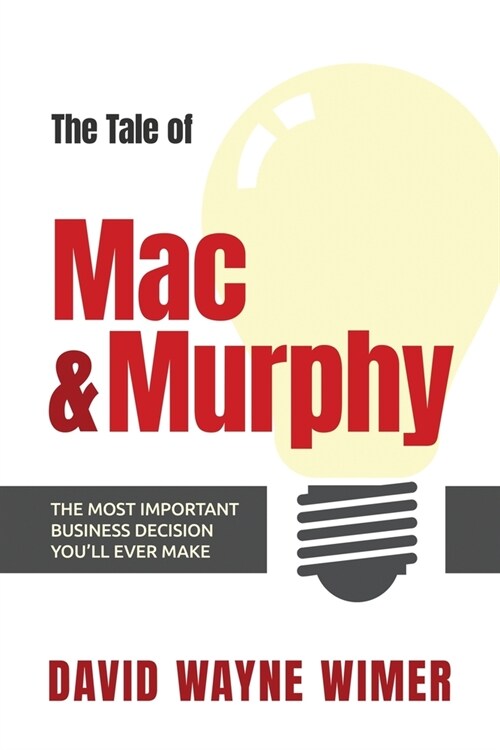 The Tale of Mac and Murphy: The Most Important Business Decision Youll Ever Make (Paperback)