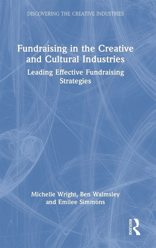 Fundraising in the Creative and Cultural Industries : Leading Effective Fundraising Strategies (Hardcover)