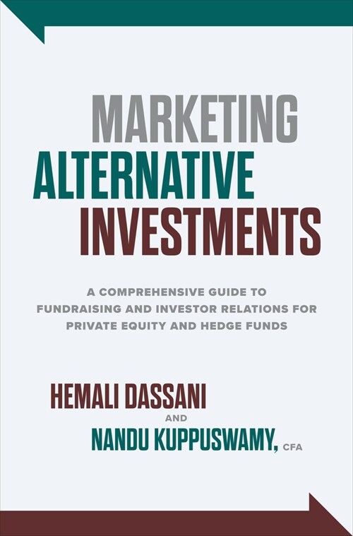 Marketing Alternative Investments: A Comprehensive Guide to Fundraising and Investor Relations for Private Equity and Hedge Funds (Hardcover)