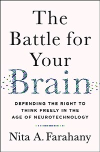 The battle for your brain : defending the right to think freely in the age of neurotechnology / 1st ed