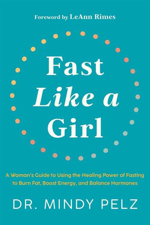 Fast Like a Girl: A Womans Guide to Using the Healing Power of Fasting to Burn Fat, Boost Energy, and Balance Hormones (Hardcover)