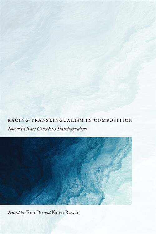 Racing Translingualism in Composition: Toward a Race-Conscious Translingualism (Paperback)