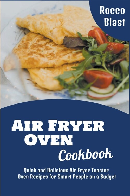 Air Fryer Oven Cookbook: Quick and Delicious Air Fryer Toaster Oven Recipes for Smart People on a Budget (Paperback)