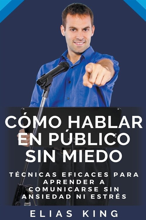 C?o Hablar En P?lico Sin Miedo: T?nicas Eficaces Para Aprender A Comunicarse Sin Ansiedad Ni Estr? (Paperback)