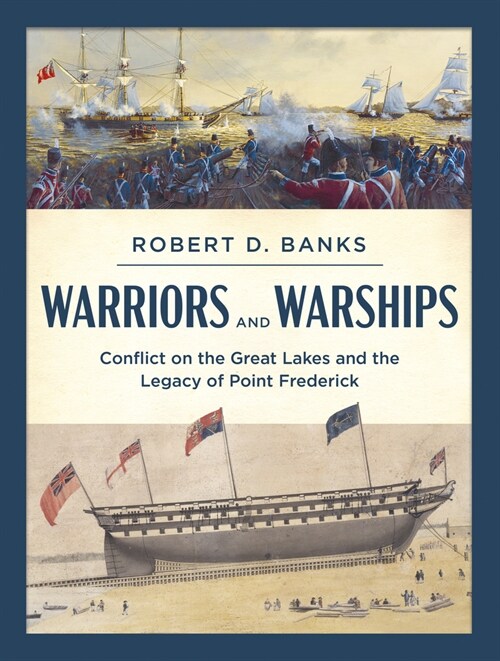 Warriors and Warships: Conflict on the Great Lakes and the Legacy of Point Frederick (Paperback)