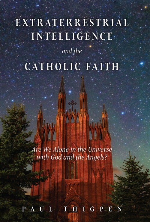 Extraterrestrial Intelligence and the Catholic Faith: Are We Alone in the Universe with God and the Angels? (Hardcover)
