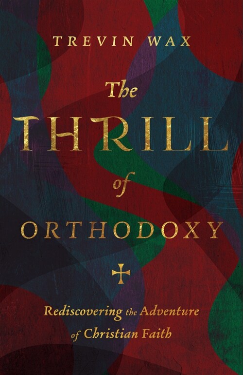 The Thrill of Orthodoxy: Rediscovering the Adventure of Christian Faith (Hardcover)