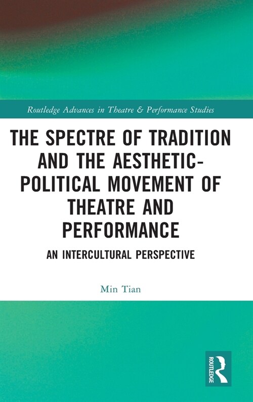 The Spectre of Tradition and the Aesthetic-Political Movement of Theatre and Performance : An Intercultural Perspective (Hardcover)