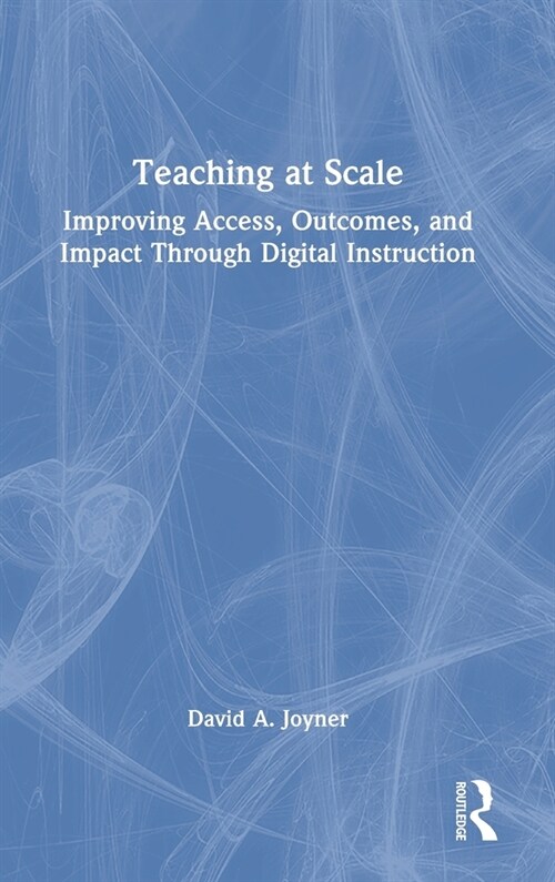 Teaching at Scale : Improving Access, Outcomes, and Impact Through Digital Instruction (Hardcover)